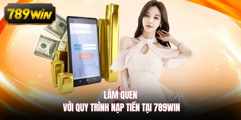 Làm quen với quy trình nạp tiền tại 789WIN 