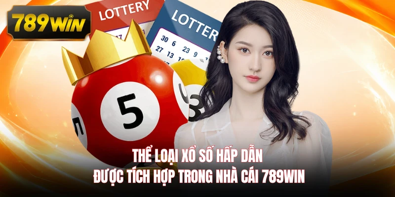 Thể loại xổ số hấp dẫn được tích hợp trong nhà cái 789WIN