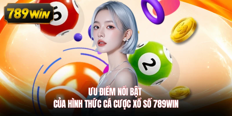 Ưu điểm nổi bật của hình thức cá cược xổ số 789WIN